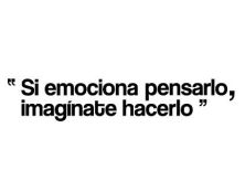 Haga click para ver la imagen ampliada si emociona pensarlo imaginate hacerlo.jpg